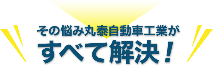 その悩み丸泰自動車工業がすべて解決！