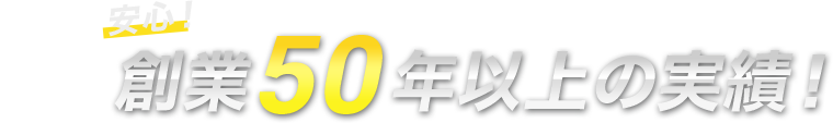 創業50年以上の実績！